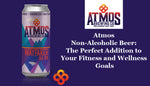 Atmos Non-Alcoholic Beer: The Perfect Addition to Your Fitness and Wellness Goals